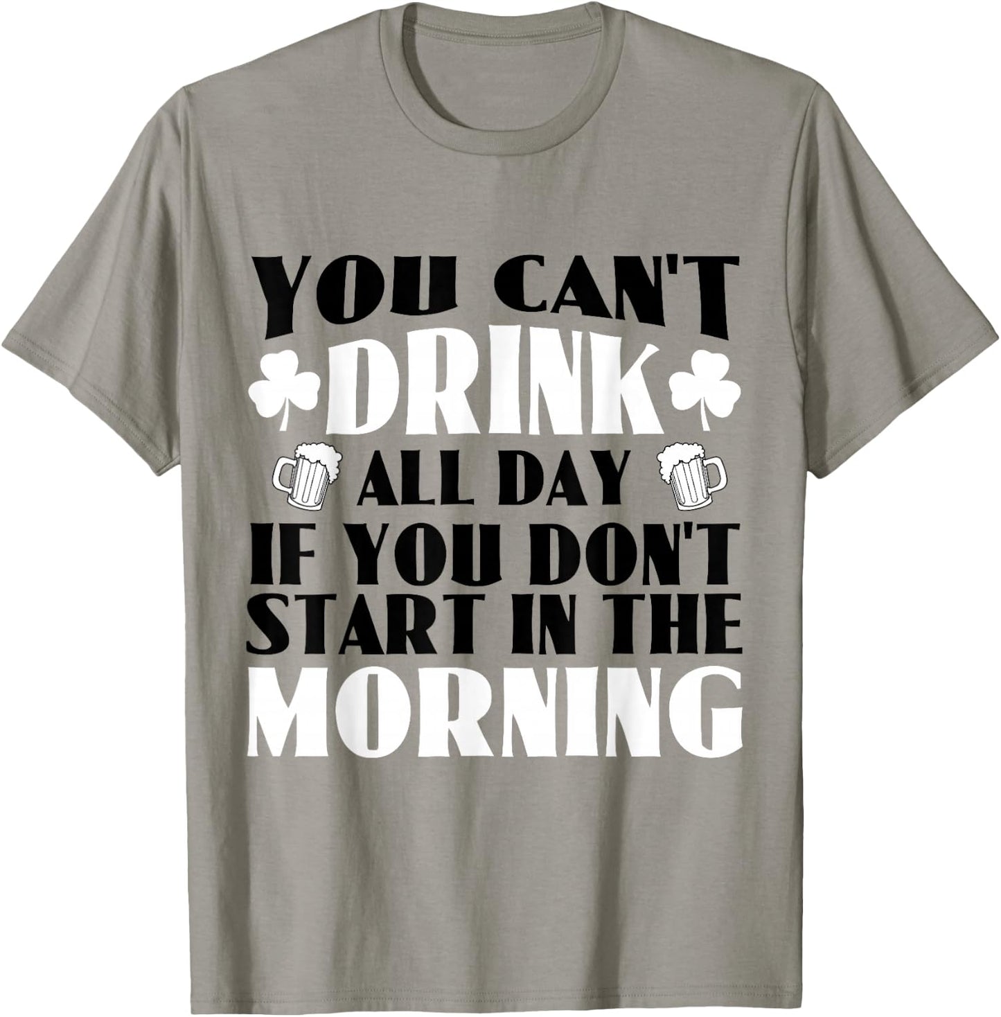 You Can't Drink All Day if You Don't Start in the Morning T-Shirt - T-Shirt | Sand