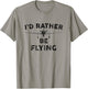 I'd Rather be Flying T shirt Funny Airplane Aviation Pilot T-Shirt - T-Shirt | Sand