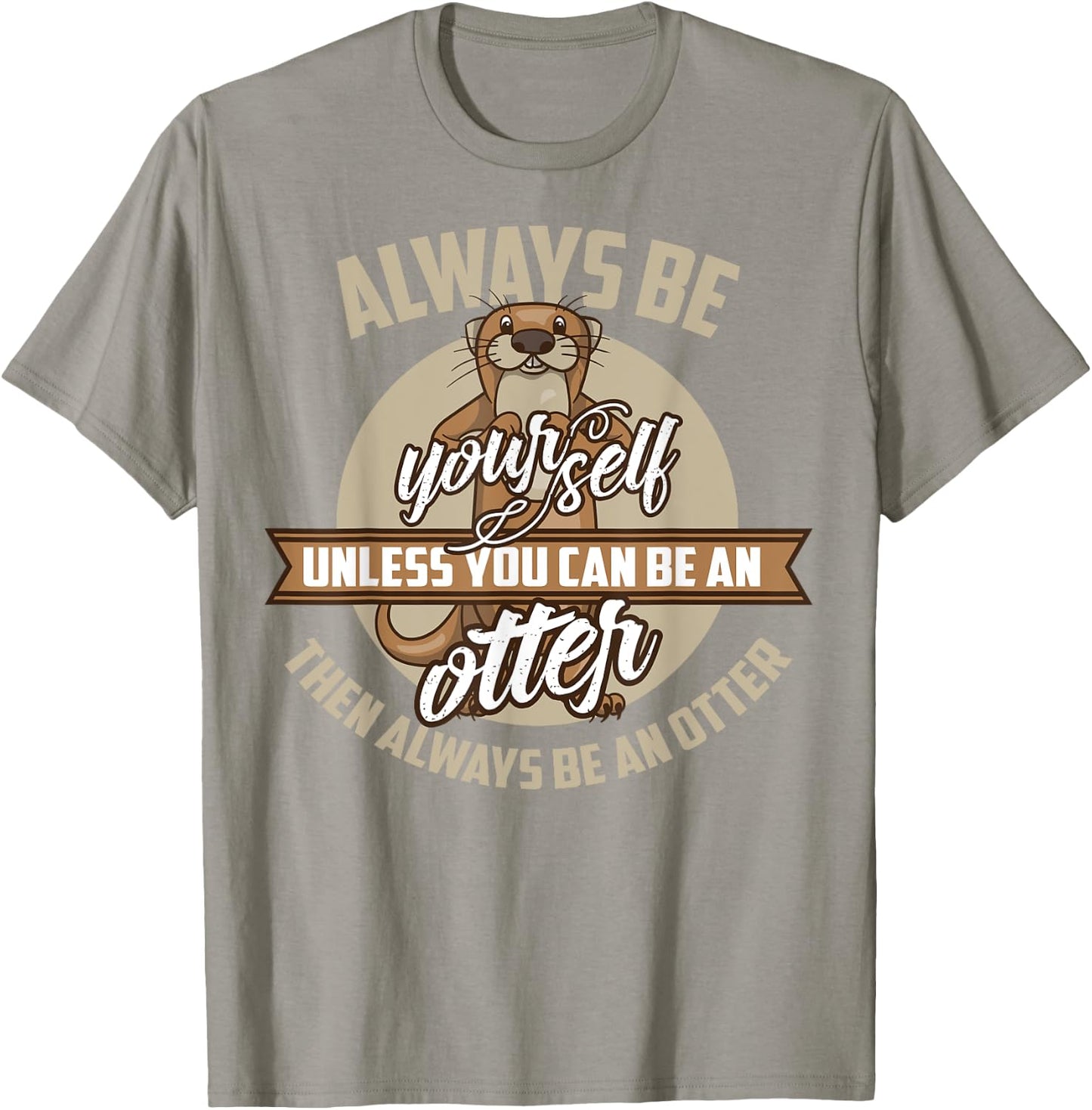 Cool Always Be Yourself Unless You Can Be An Otter Gift T-Shirt - T-Shirt | Sand