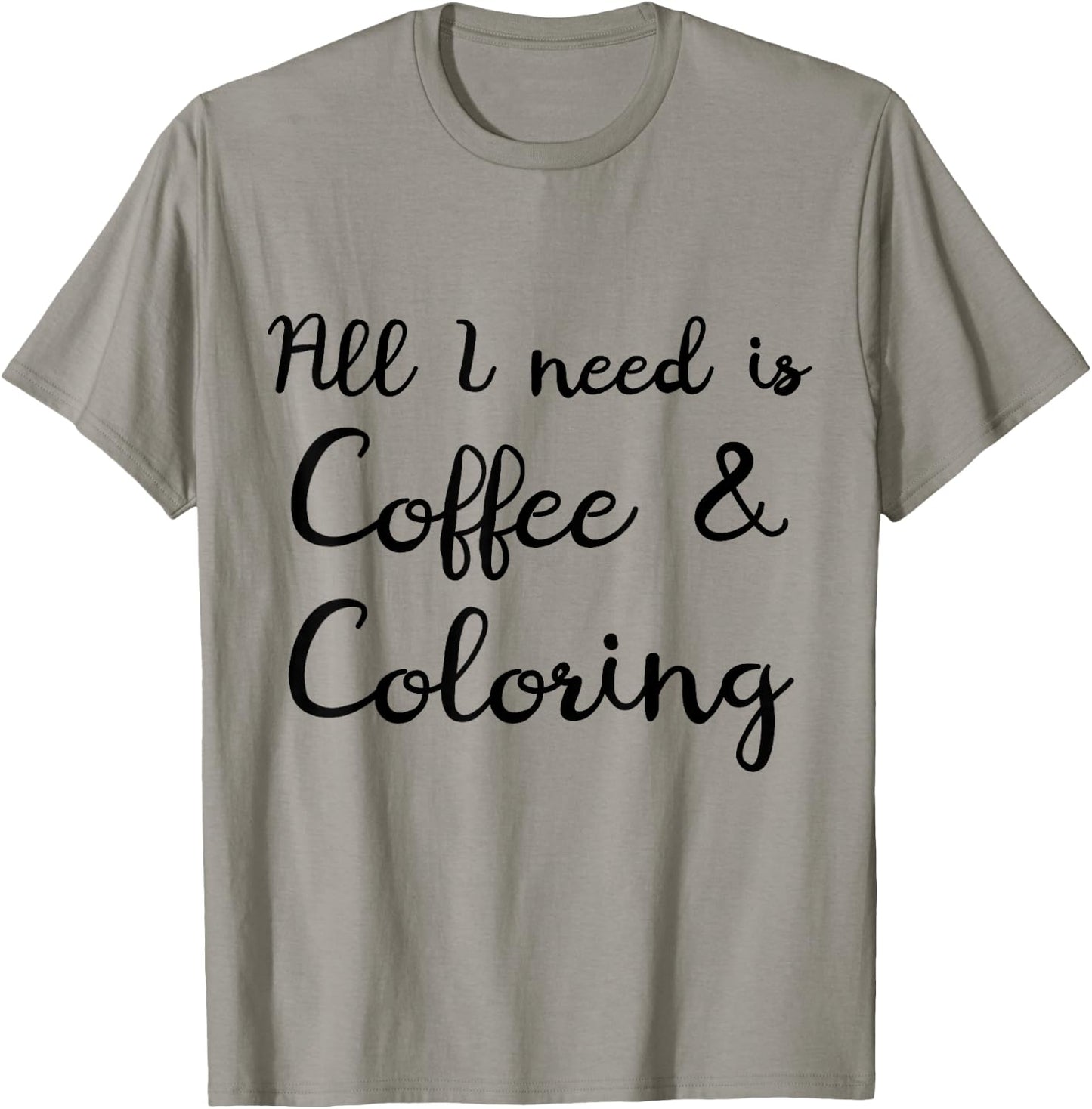 All I Need Is Coffee and Coloring Arts Funny Adult Coloring T-Shirt - T-Shirt | Sand