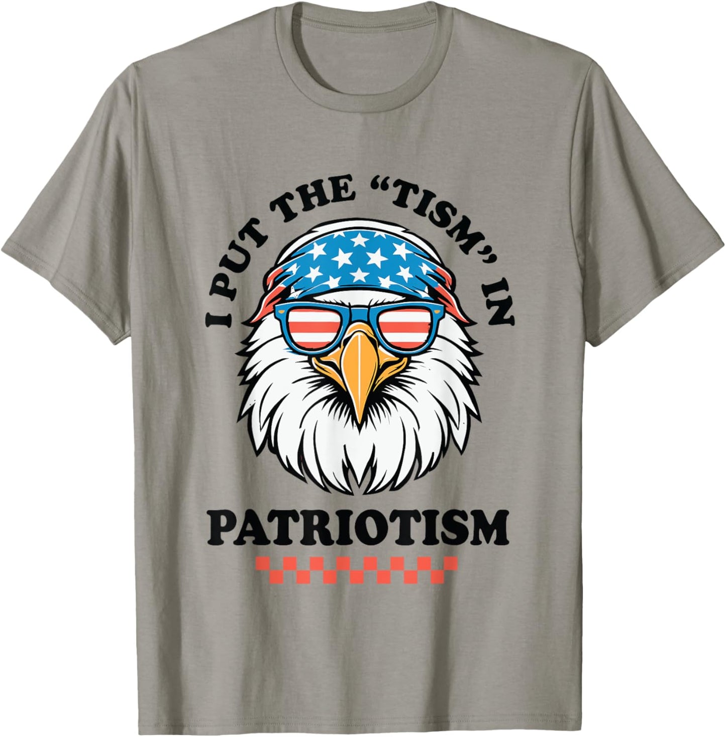 I Put The Tism in Patriotism Funny USA Patriotic Eagle T-Shirt - T-Shirt | Sand