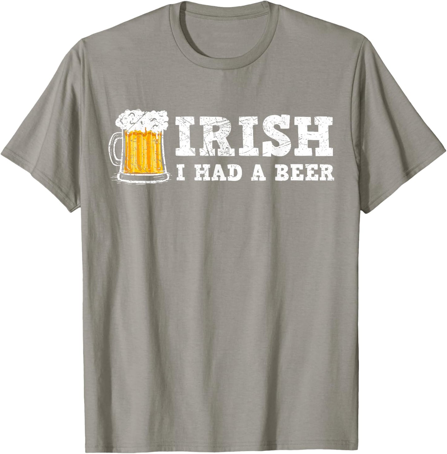 Distressed Irish I had a Beer St Patrick Day Drinking Shirt T-Shirt - T-Shirt | Sand