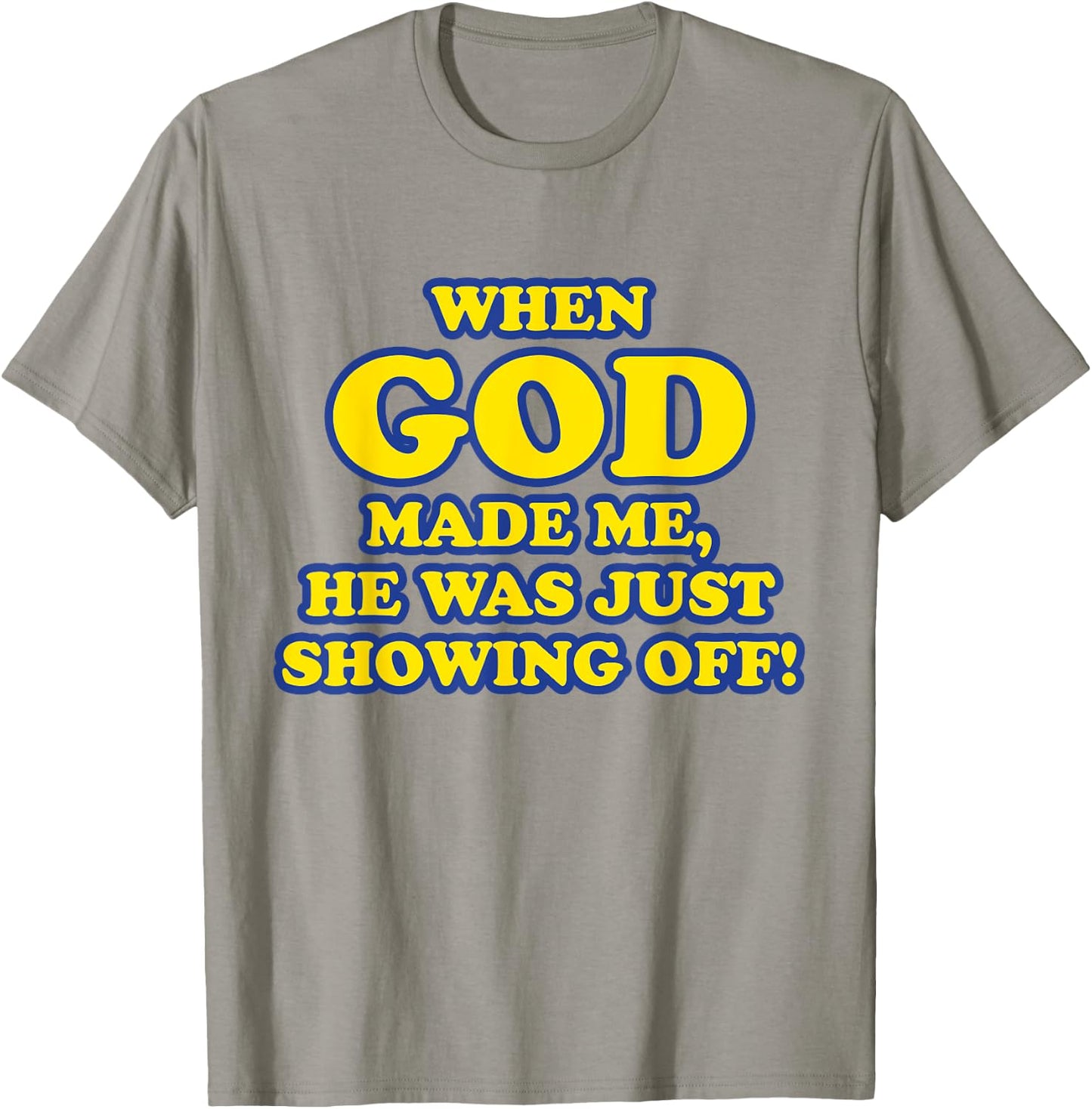 When God Made Me He Was Just Showing Off T-Shirt - T-Shirt | Sand