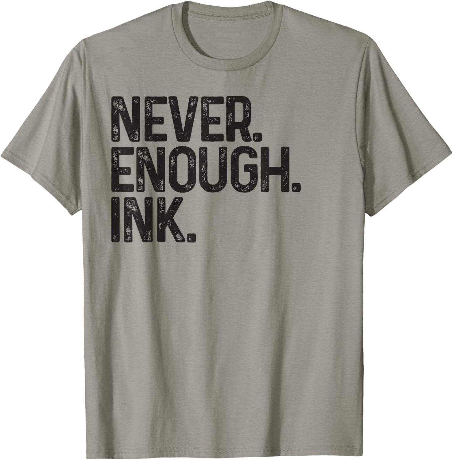 Never Enough Ink Tattoo Lover Tattoed Mom Dad Friend Inked T-Shirt - T-Shirt | Sand