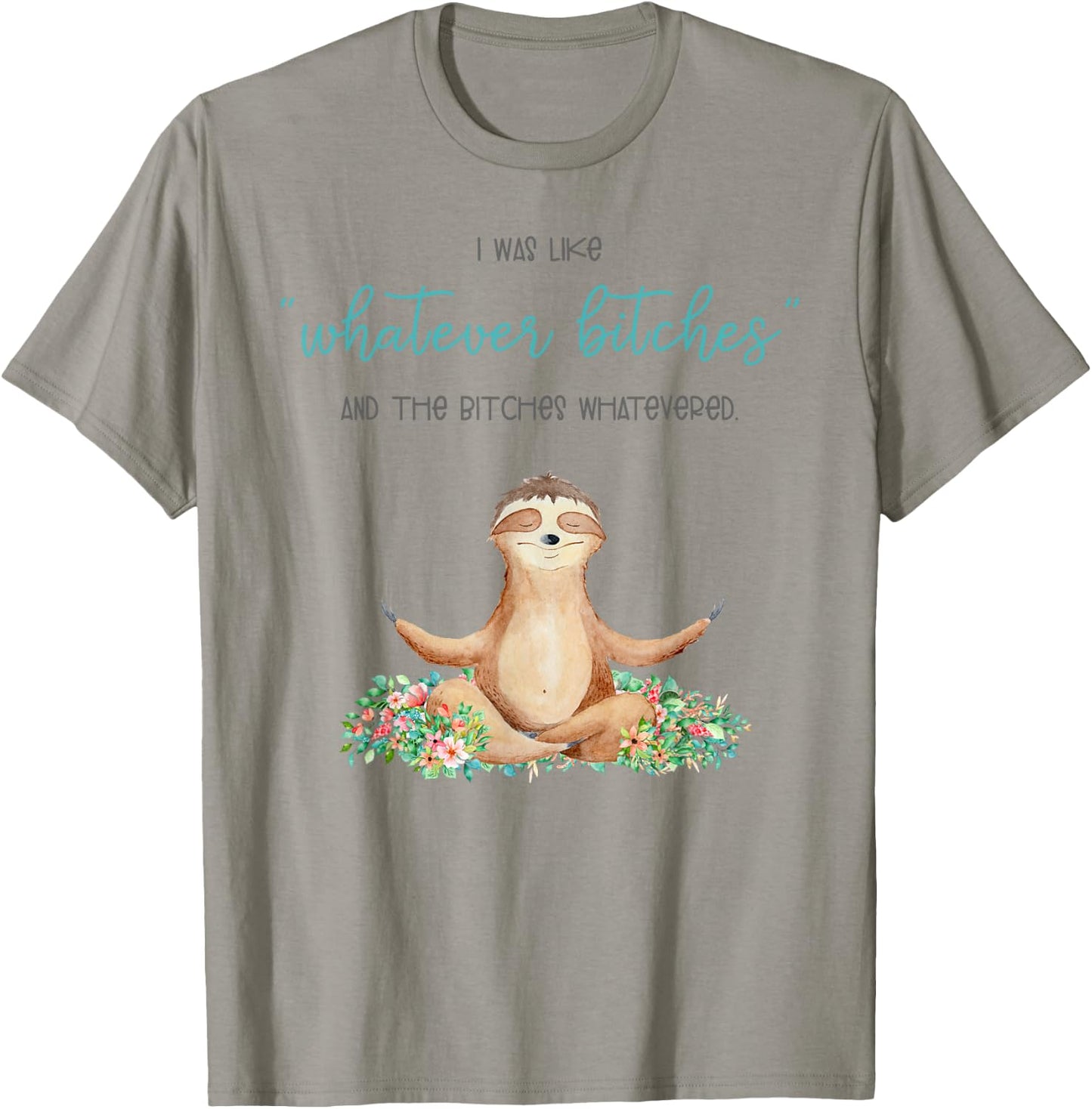 I Was Like Whatever Bitches And The Bitches Funny Sloth Yoga T-Shirt - T-Shirt | Sand