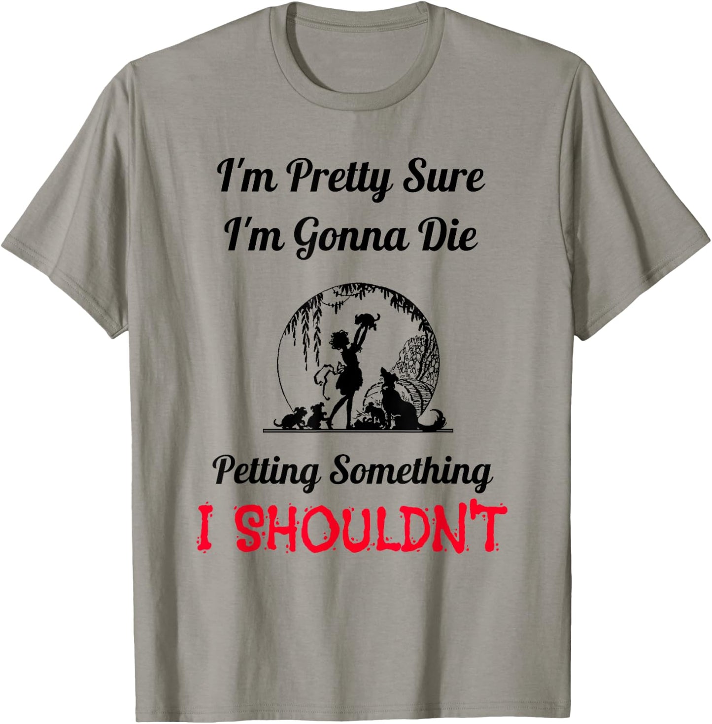 I'm Gonna Die Petting Something I Shouldn't Funny T-Shirt - T-Shirt | Sand