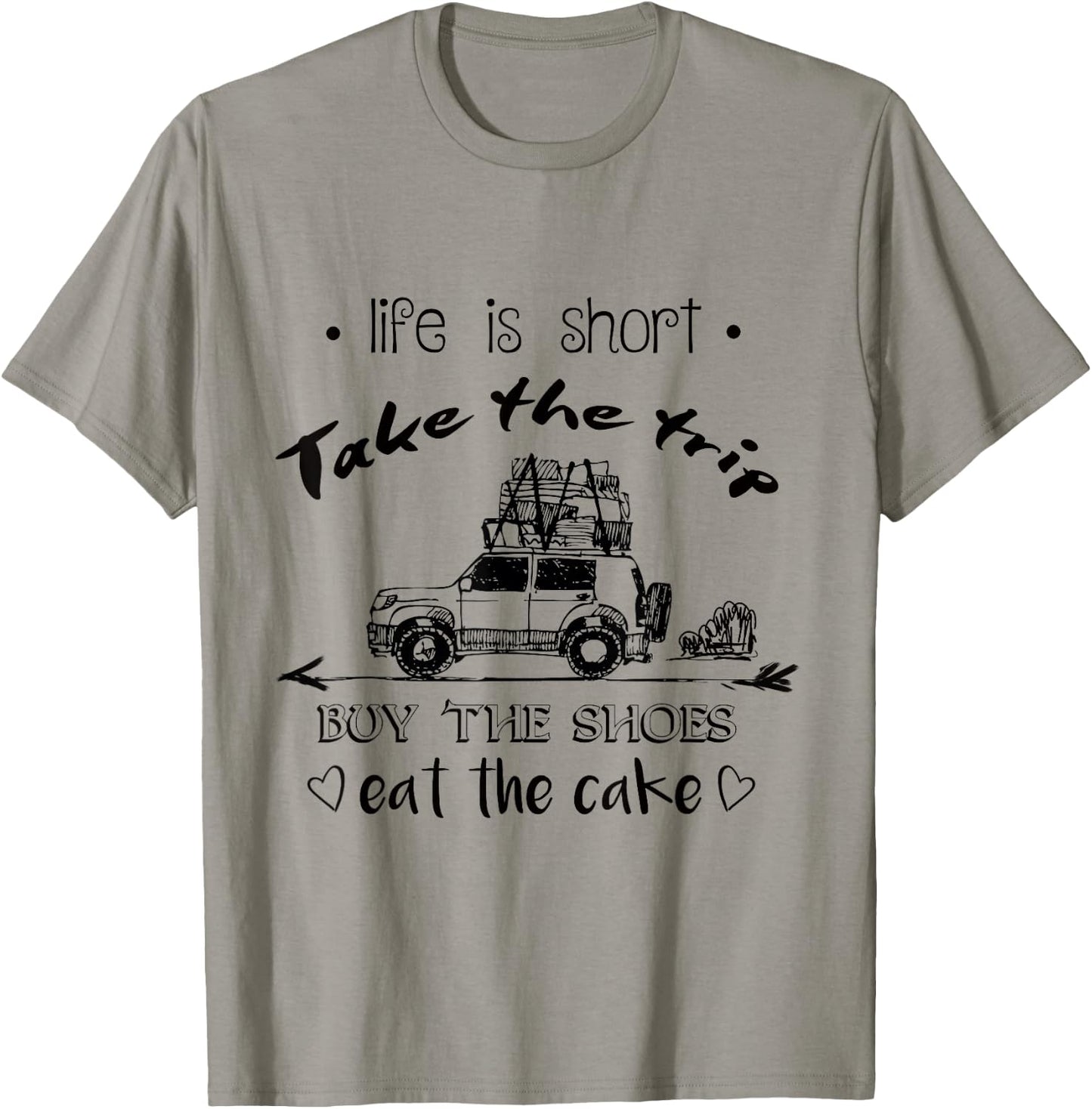 Life Is Short Take The Trip Buy The Shoes Eat The Cake Shirt T-Shirt - T-Shirt | Sand