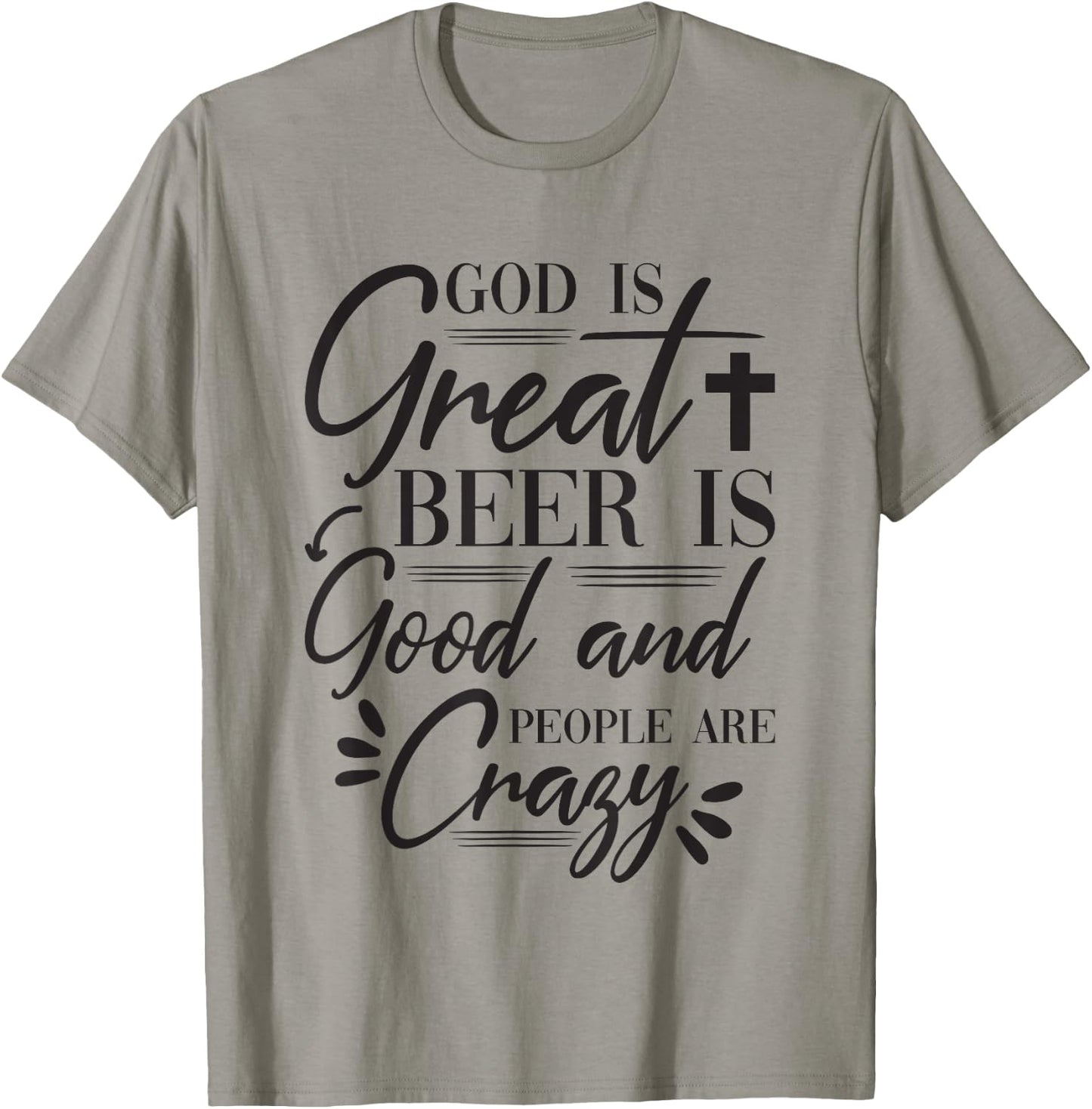 God Is Great Beer Is Good And People Are Crazy Drinking Gift T-Shirt - T-Shirt | Sand