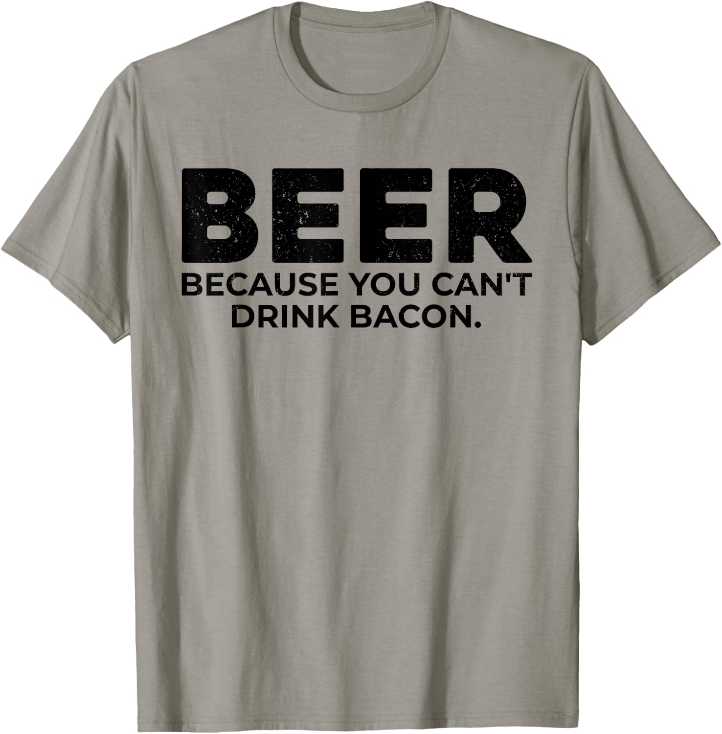 Beer Because You Cant Drink Bacon Funny Drinking BBQ Bar T-Shirt - T-Shirt | Sand