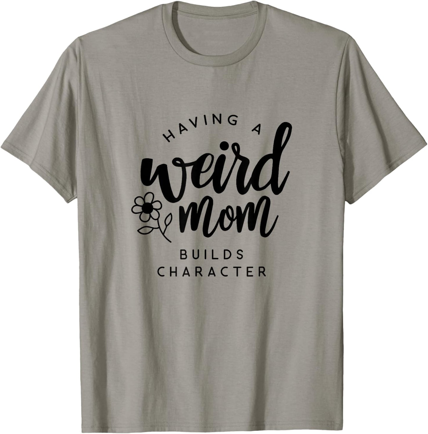 Having a Weird Mom Builds Character for Moms T-Shirt - T-Shirt | Sand