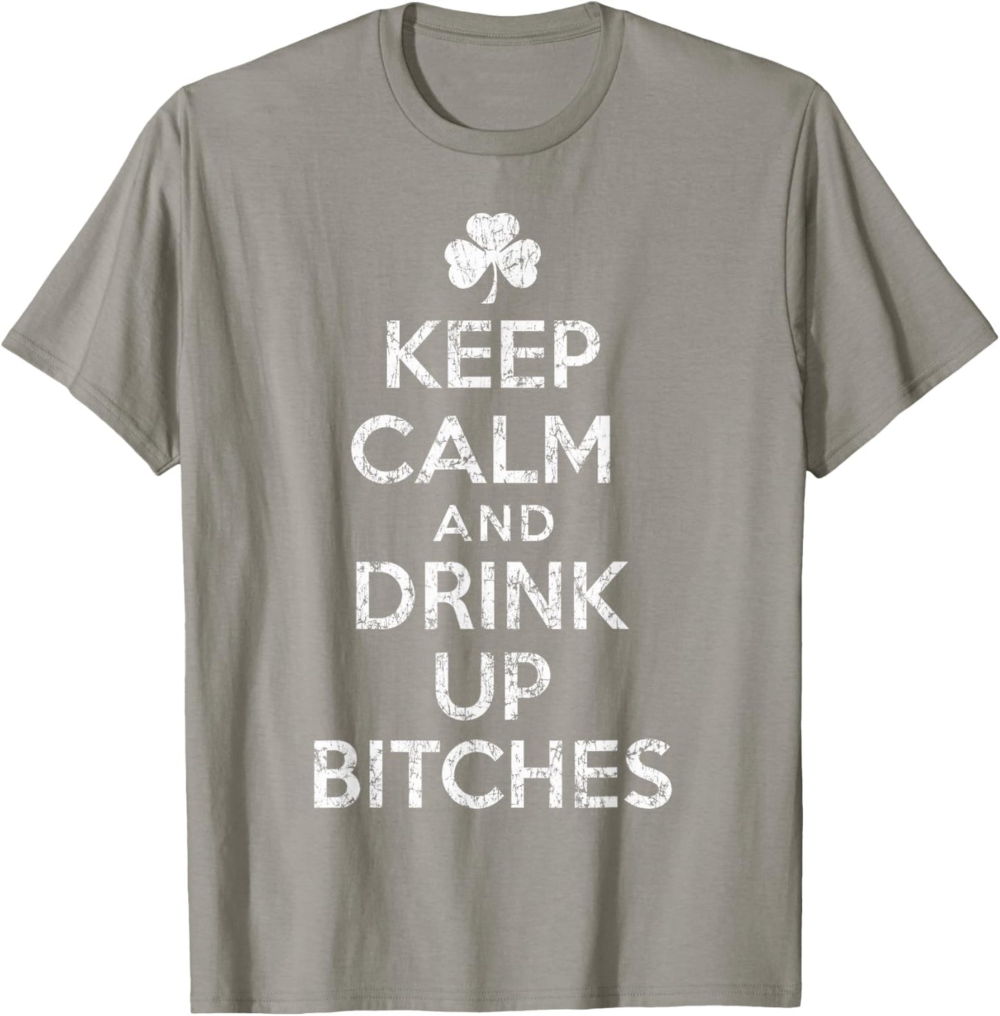 Keep Calm And Drink Up Bitches St Patricks Day Humor T-Shirt - T-Shirt | Sand