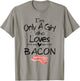 I'm Only A Girl Who Loves Bacon T Shirt Pork Belly Shirt T-Shirt - T-Shirt | Sand