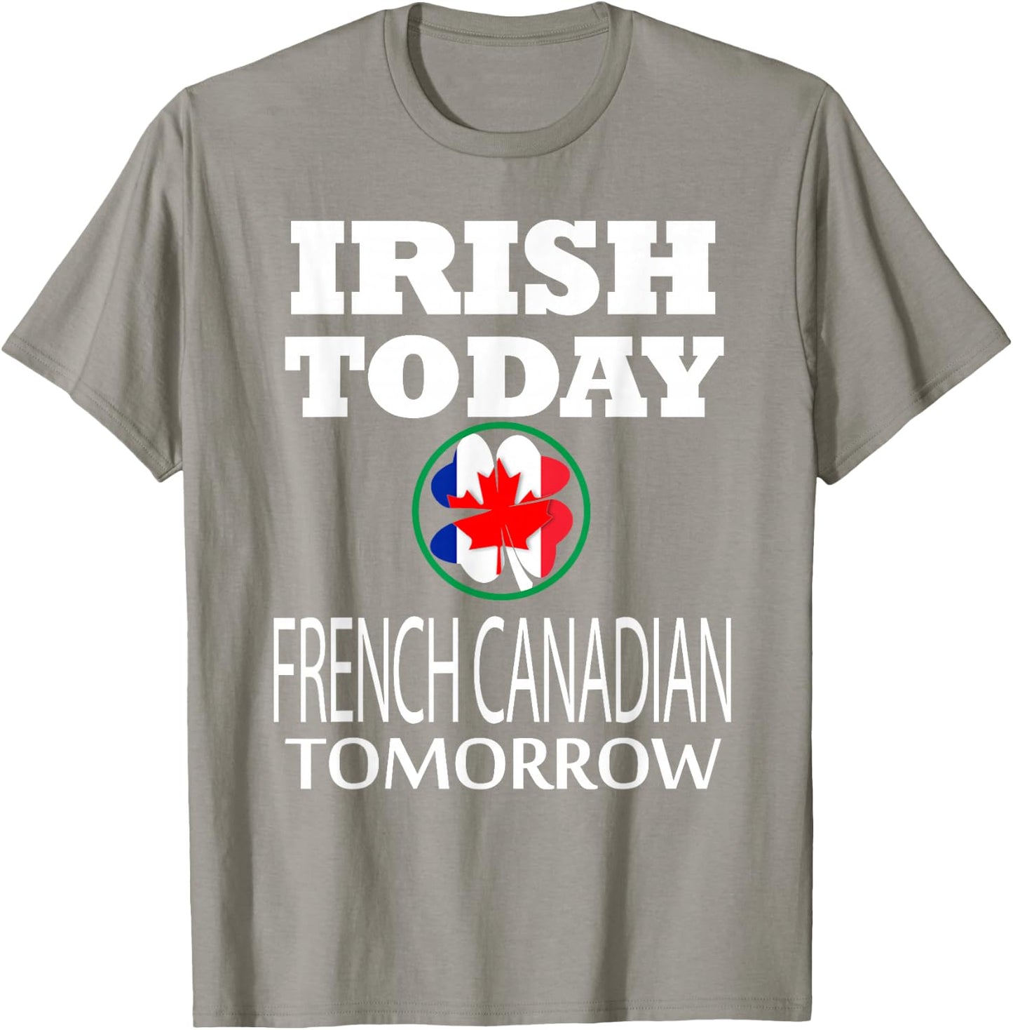 Irish Today French Canadian Tomorrow St Patrick's Day T-Shirt - T-Shirt | Sand