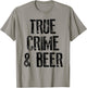 True Crime And Beer Funny Serial Gifts T-Shirt - T-Shirt | Sand
