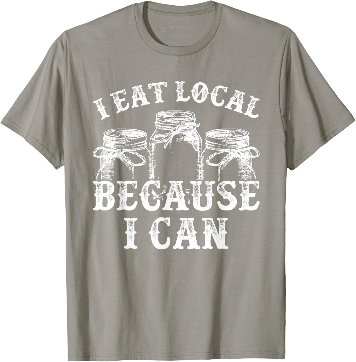 Funny Canning Shirt - I Eat Local Because I Can T-Shirt - T-Shirt | Sand