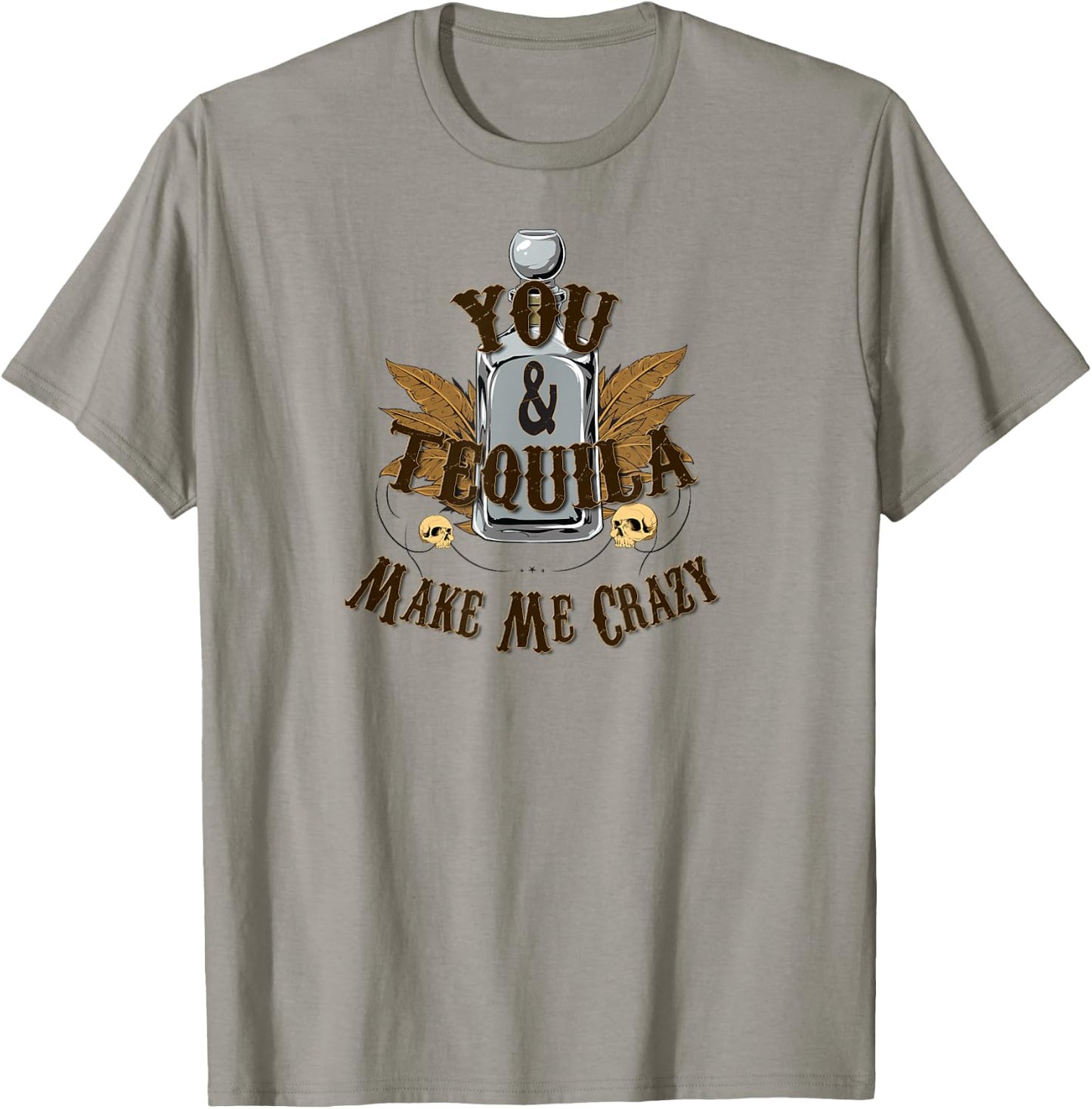 You And Tequila Make Me Crazy - T Shirt T-Shirt - T-Shirt | Sand