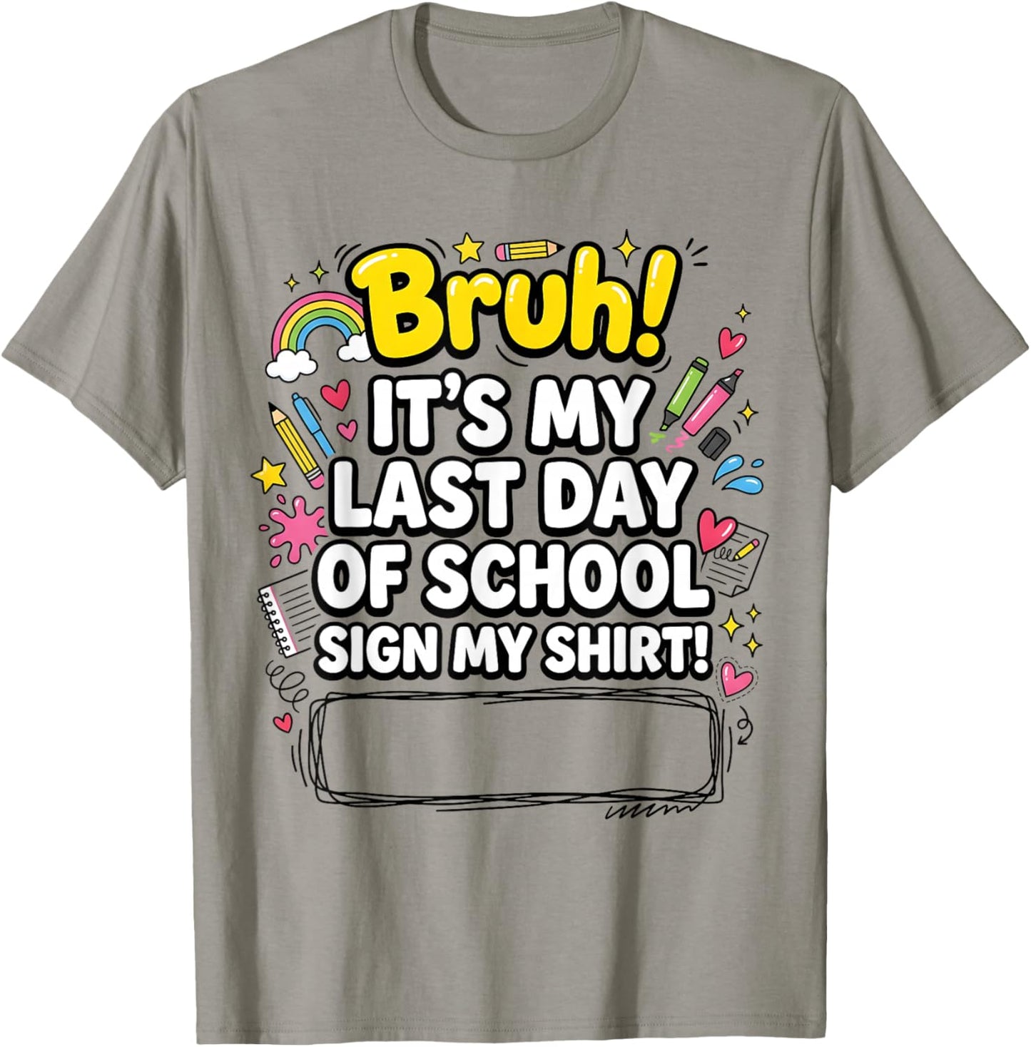 Student Graduation Bruh It’s My Last Day of School Sign My T-Shirt - T-Shirt | Sand