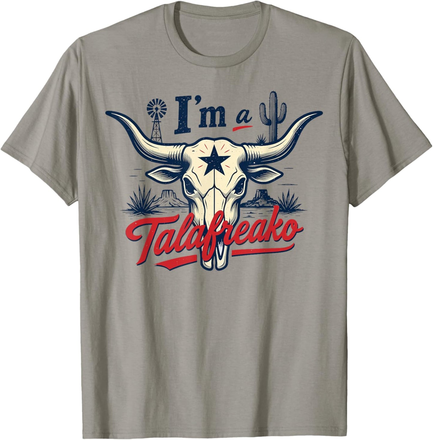 I'm A Talafreako Texas Pride Saying Southern Humor Life T-Shirt - T-Shirt | Sand