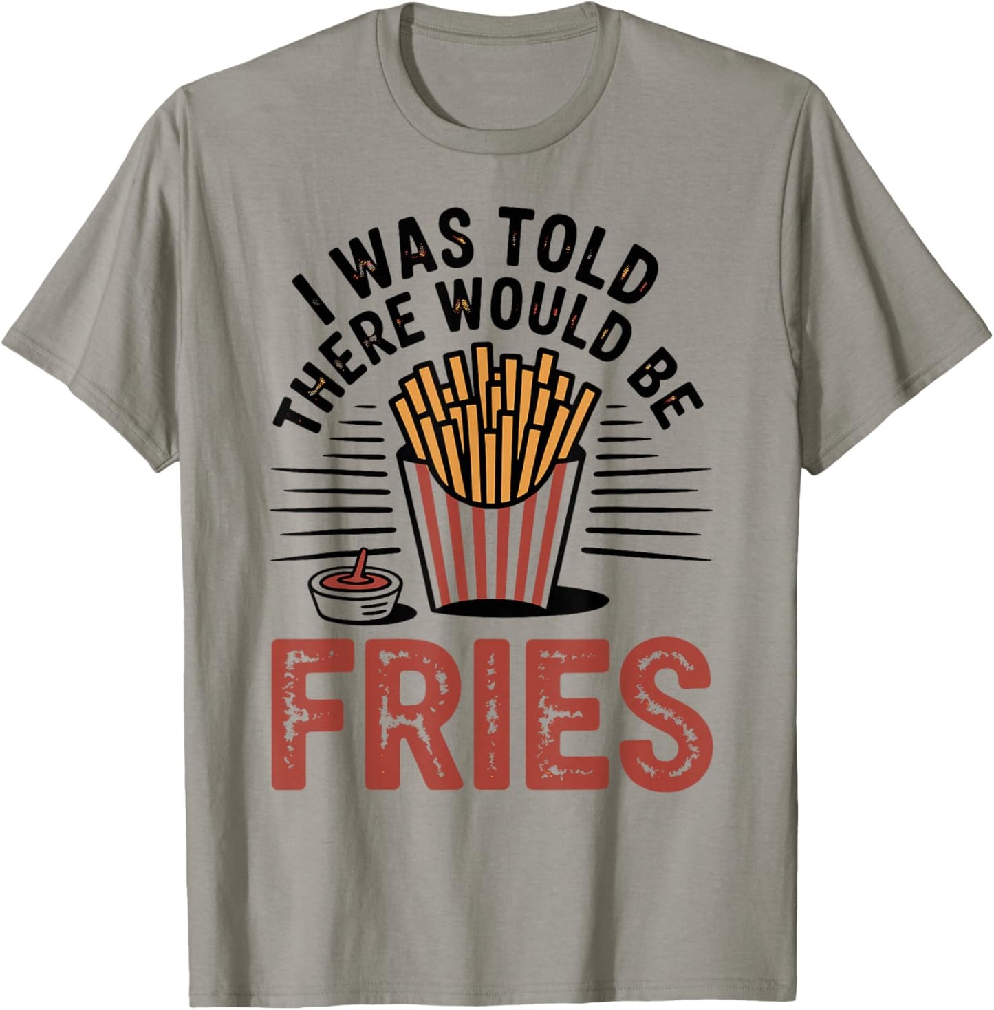 I was Told There Would Be French Fries T-Shirt - T-Shirt | Sand