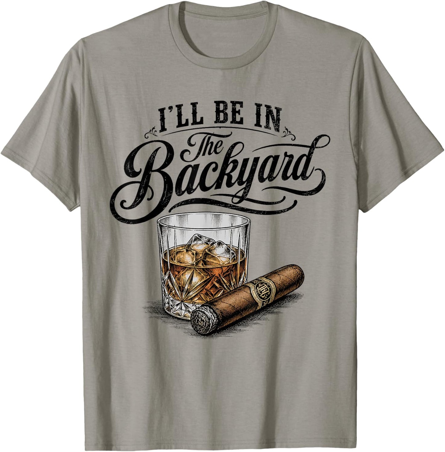 I'll Be in The Backyard Funny Bourbon Cigar Lover T-Shirt - T-Shirt | Sand