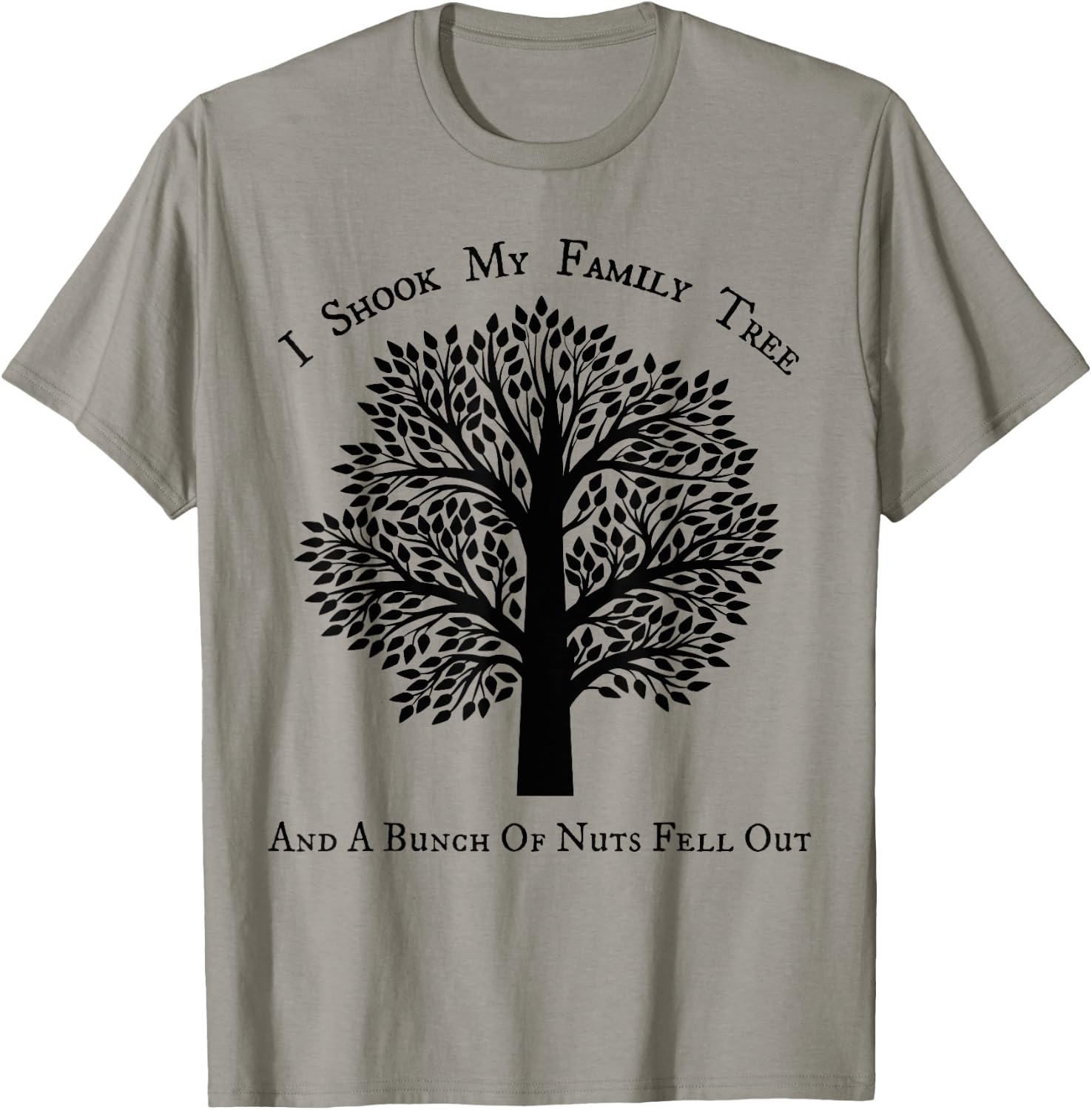 I shook my family tree and a bunch of nuts fell out T-Shirt - T-Shirt | Sand