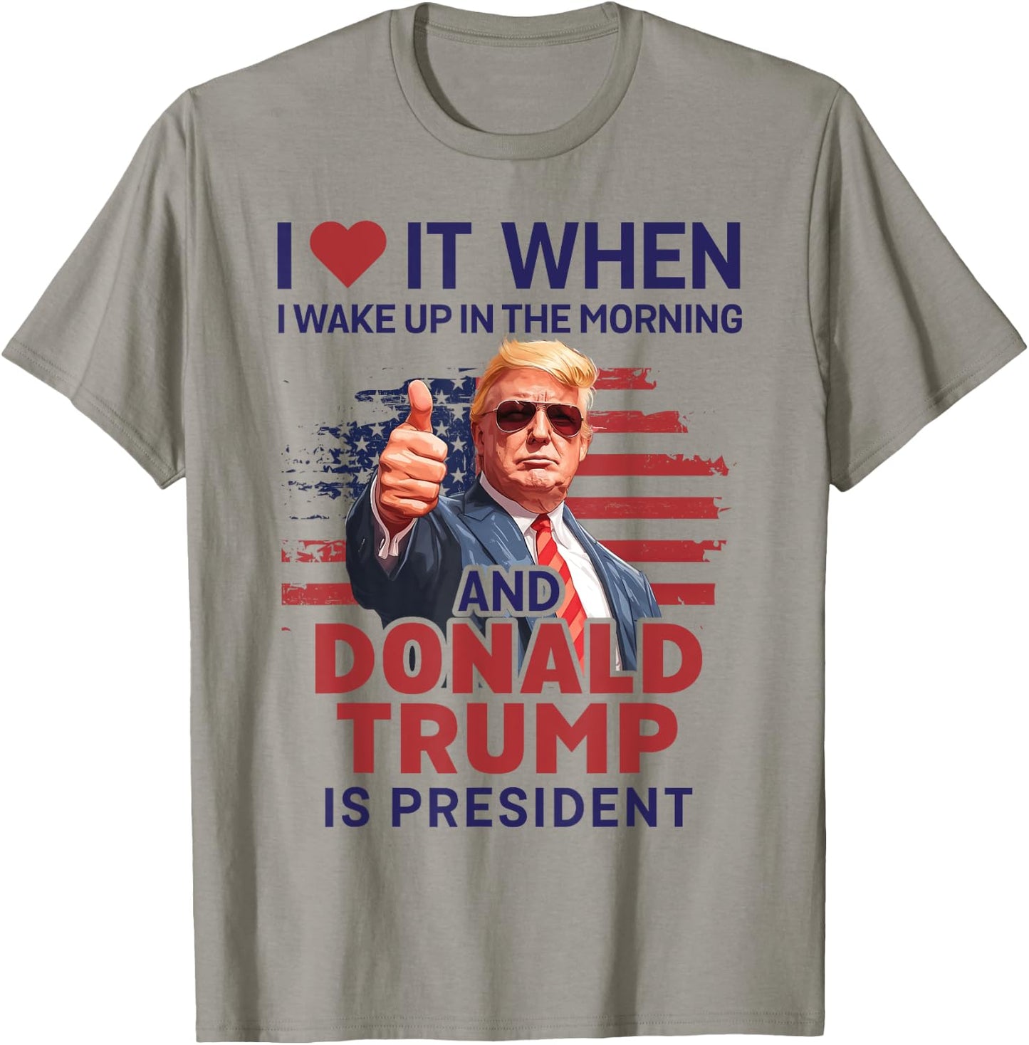 I Love It When I Wake Up And Trump Is President Funny Trump T-Shirt - T-Shirt | Sand