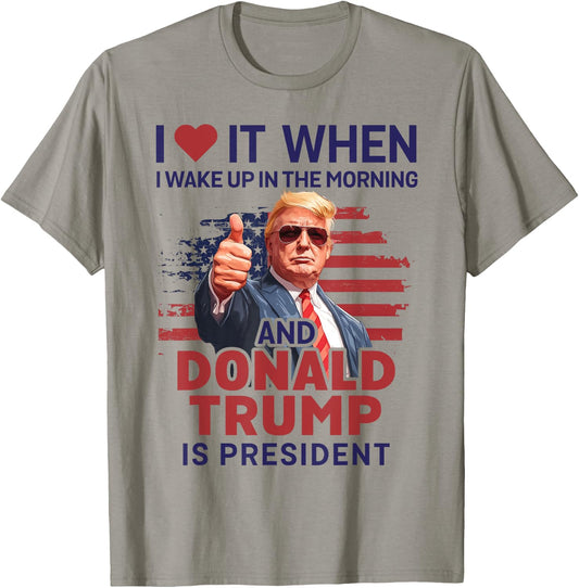 I Love It When I Wake Up And Trump Is President Funny Trump T-Shirt - T-Shirt | Sand