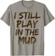 I Still Play in the Mud Shirt Cute Funny Obstacle Course T-Shirt - T-Shirt | Sand