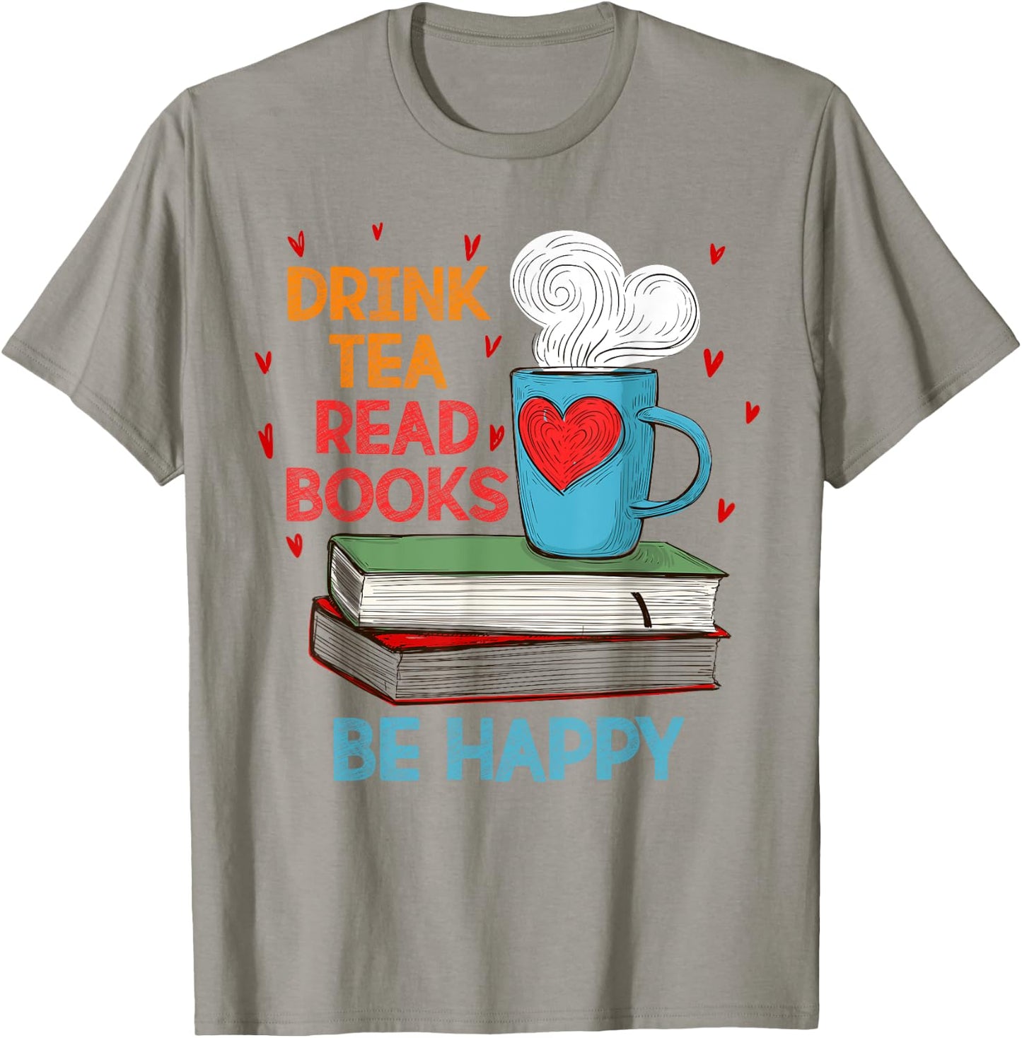 Drink Tea Read Books Be Happy I Love Reading Bookworm Shirt T-Shirt - T-Shirt | Sand