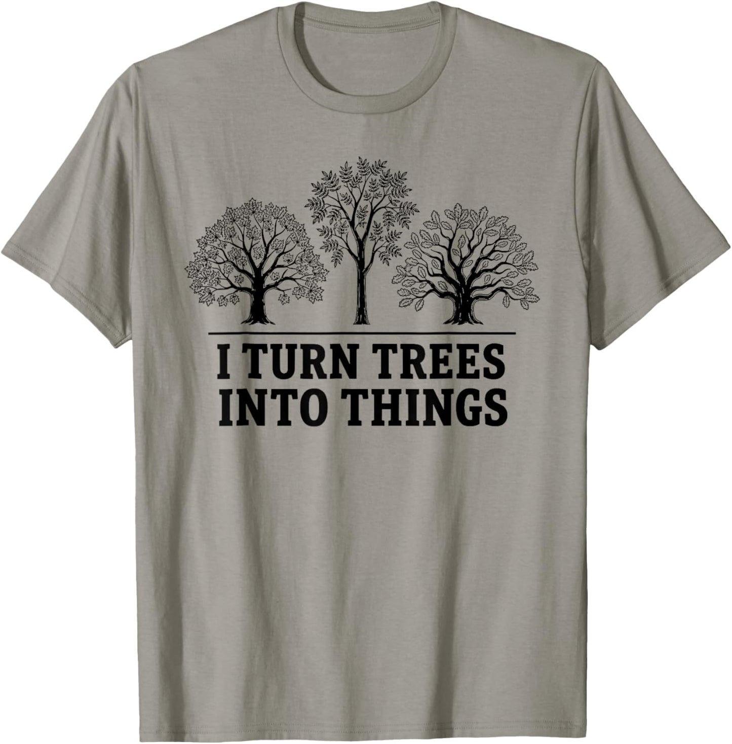 I Turn Trees Into Things Woodworking Carpenter Humor T-Shirt - T-Shirt | Sand