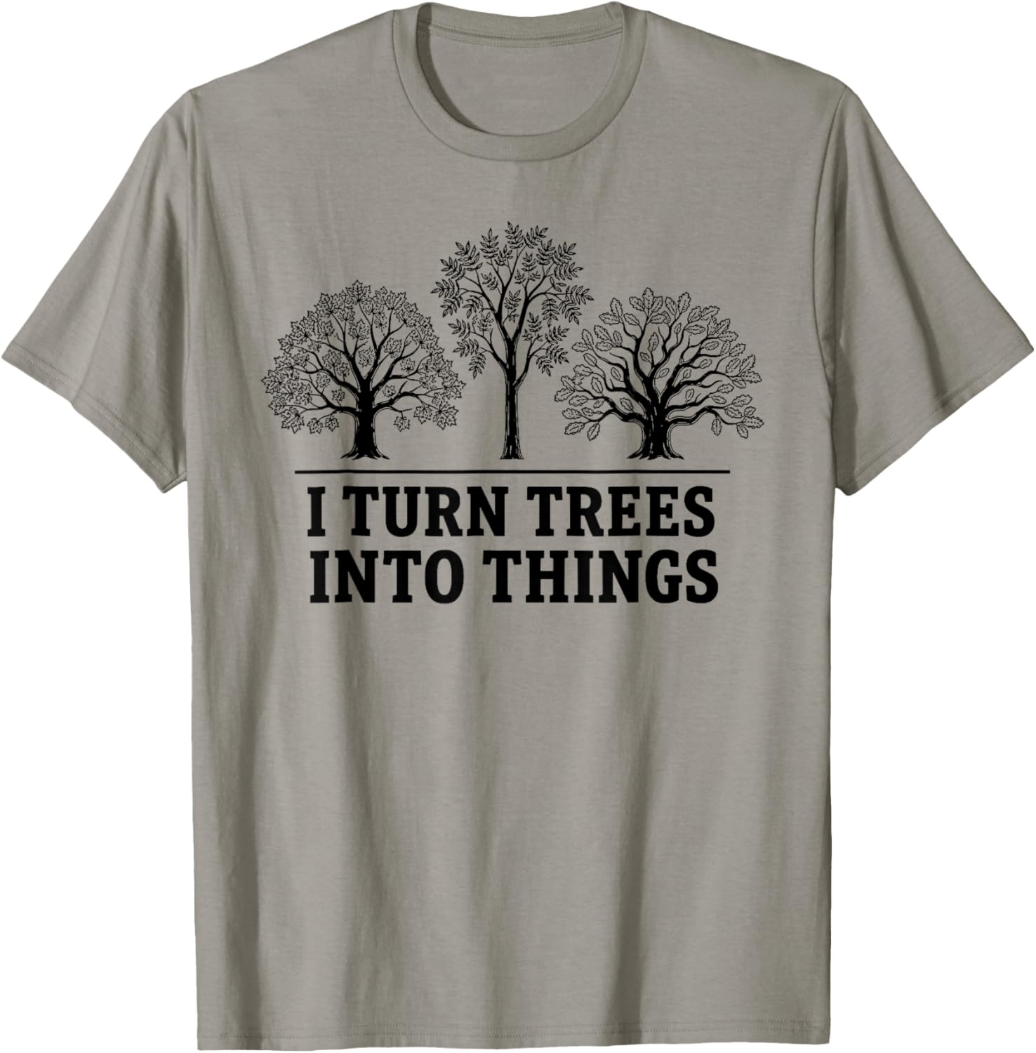 I Turn Trees Into Things Woodworking Carpenter Humor T-Shirt - T-Shirt | Sand