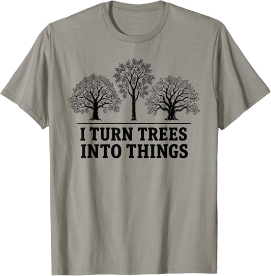 I Turn Trees Into Things Woodworking Carpenter Humor T-Shirt - T-Shirt | Sand