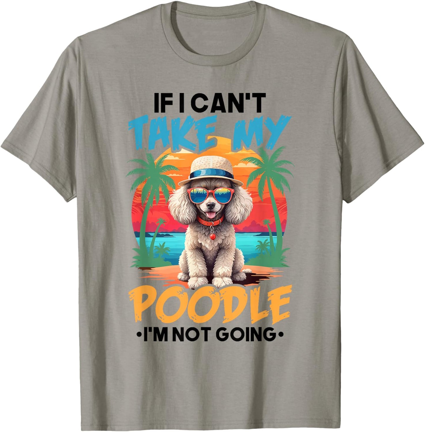 Cute Dog Lover Shirt If I Can't Take My Poodle I'm Not Going T-Shirt - T-Shirt | Sand