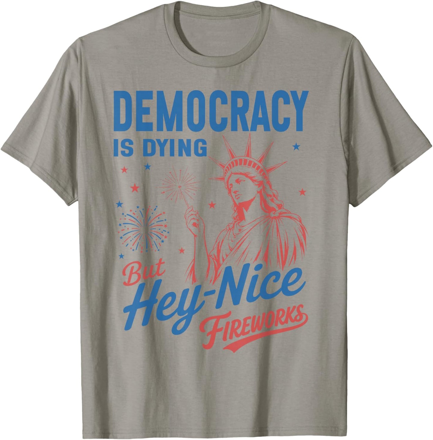 Funny Democracy is Dying But Hey Nice Fireworks 4th of July T-Shirt - T-Shirt | Sand