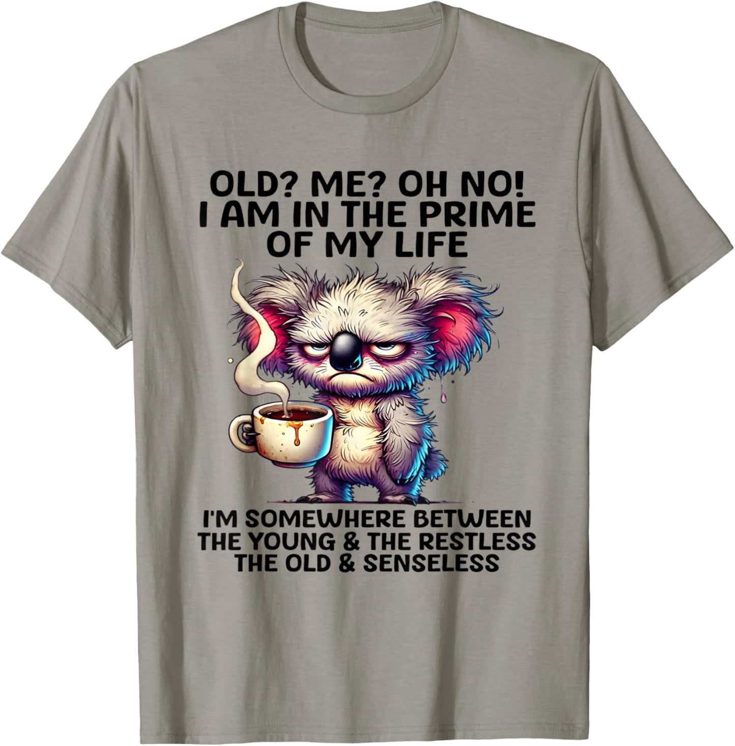 Old? Me? Oh No! I am in the primes of my life I'm some where T-Shirt - T-Shirt | Sand