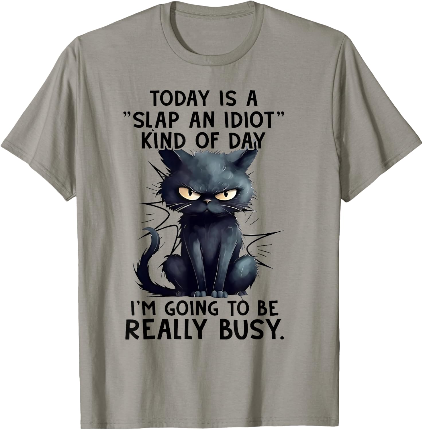 Cat Today Is A Slap An Idiot Kind Of Day I'm Going To Busy T-Shirt - T-Shirt | Sand