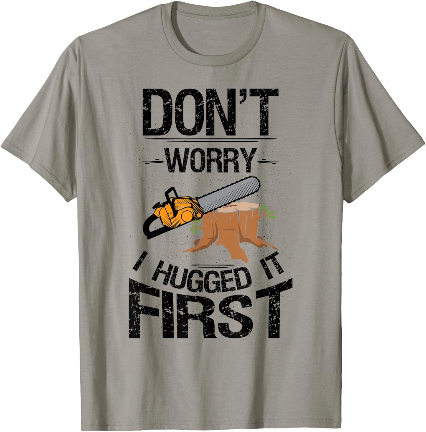 Don't Worry I Hugged It First Logging Funny Saw T-Shirt - T-Shirt | Sand
