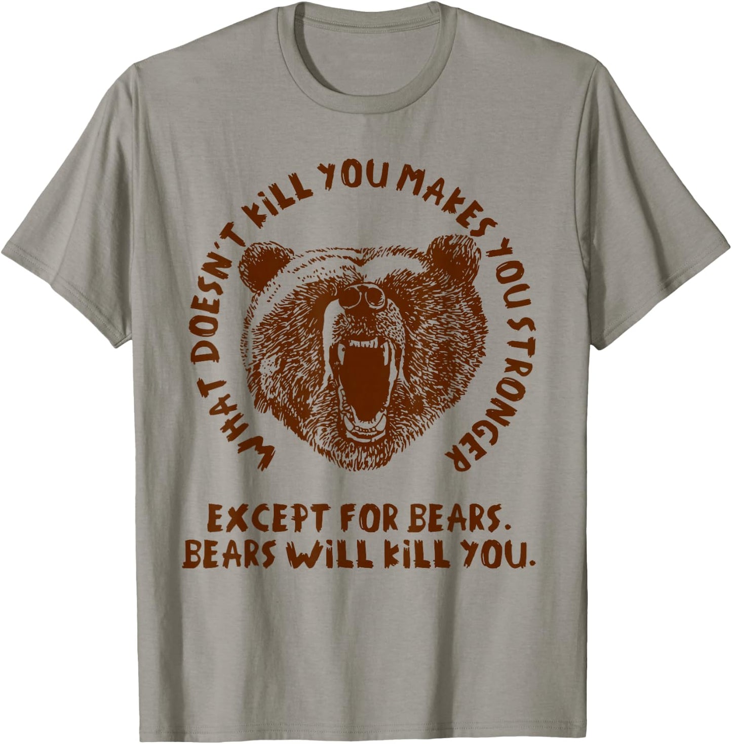 What Doesn't Kill You Makes You Stronger, Except Bears T-Shirt - T-Shirt | Sand