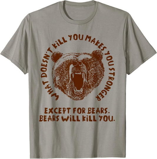 What Doesn't Kill You Makes You Stronger, Except Bears T-Shirt - T-Shirt | Sand