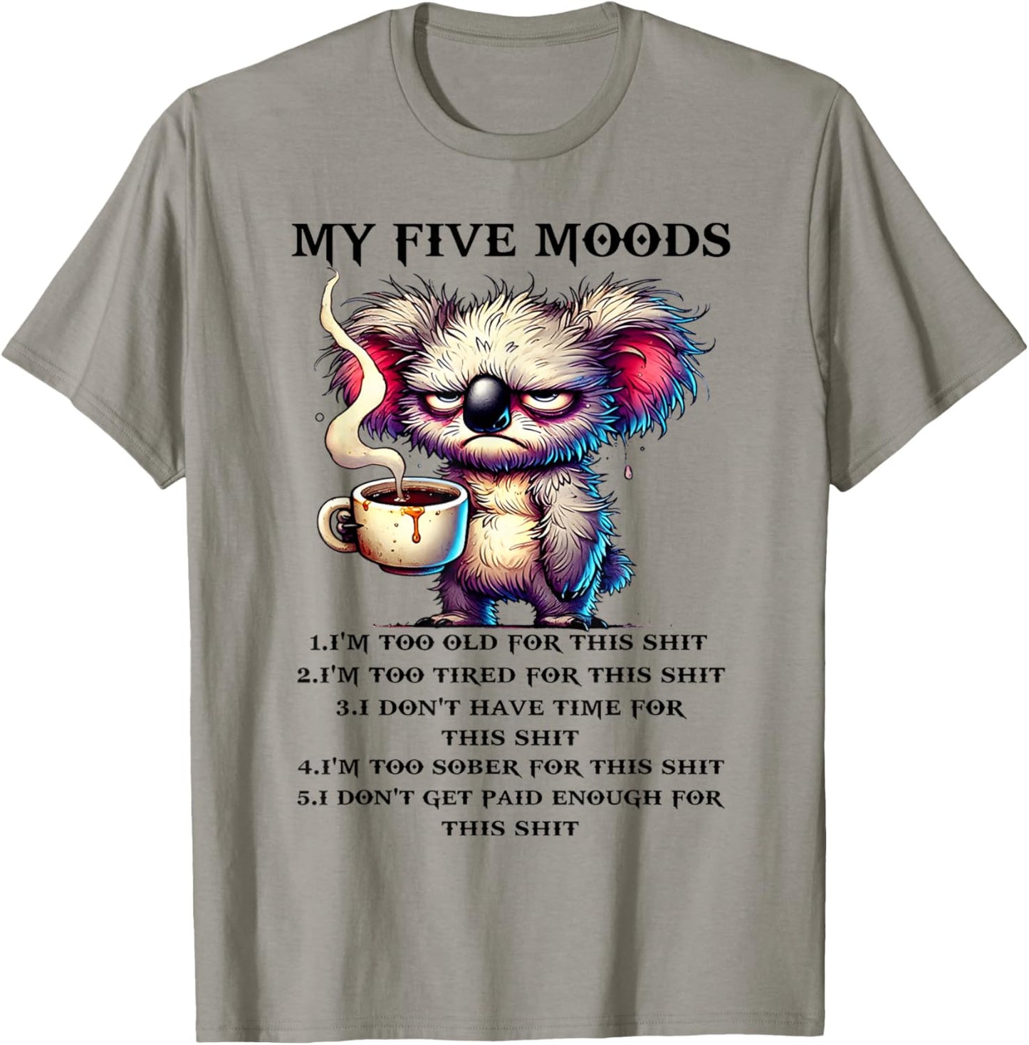 My Five Moods I'm Too Old for This sh-t I'm Too Tired for T-Shirt - T-Shirt | Sand