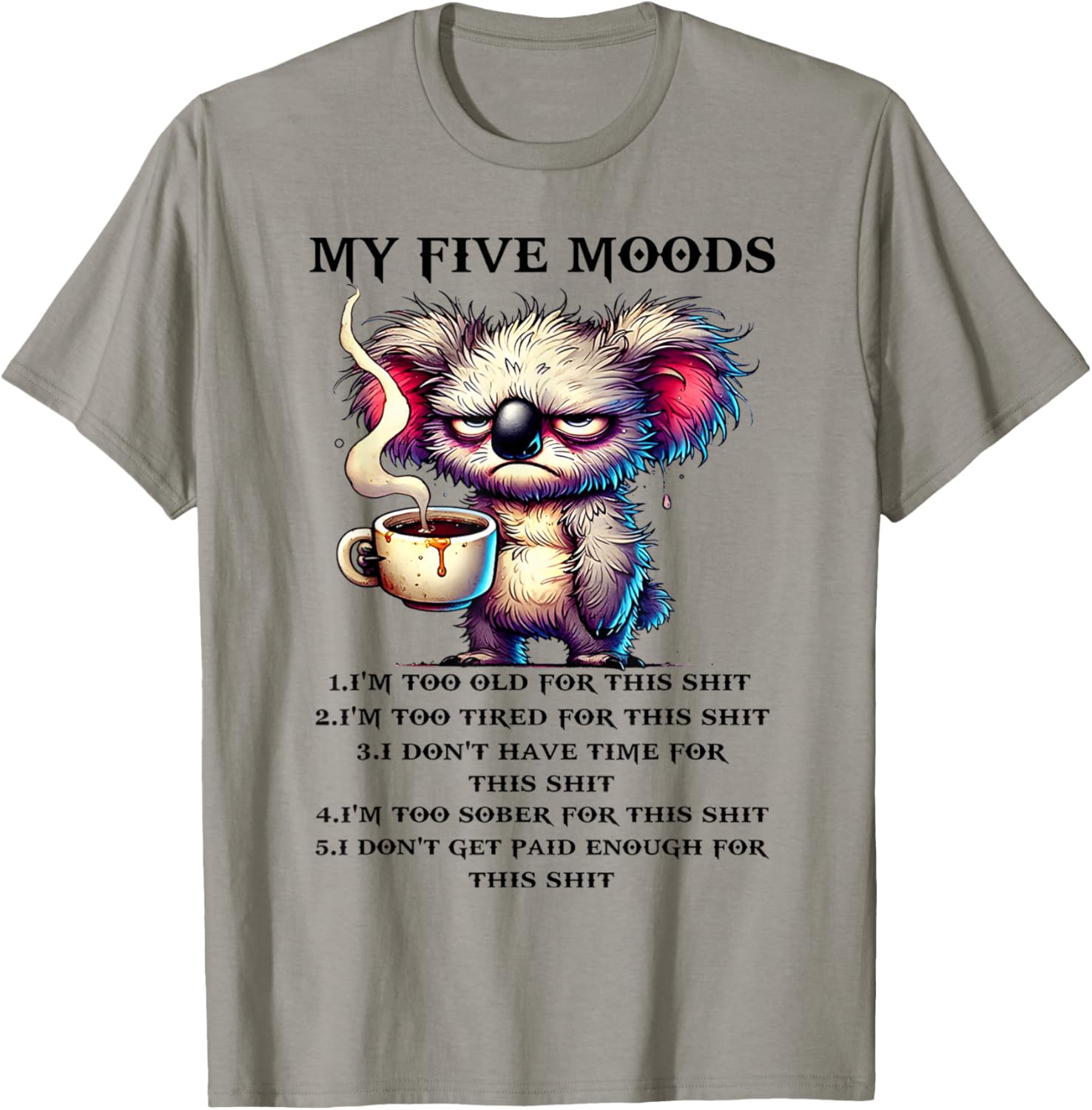 My Five Moods I'm Too Old for This sh-t I'm Too Tired for T-Shirt - T-Shirt | Sand