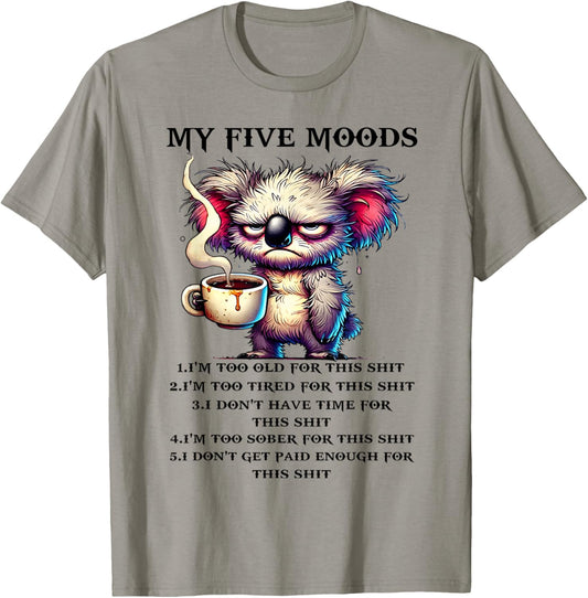 My Five Moods I'm Too Old for This sh-t I'm Too Tired for T-Shirt - T-Shirt | Sand