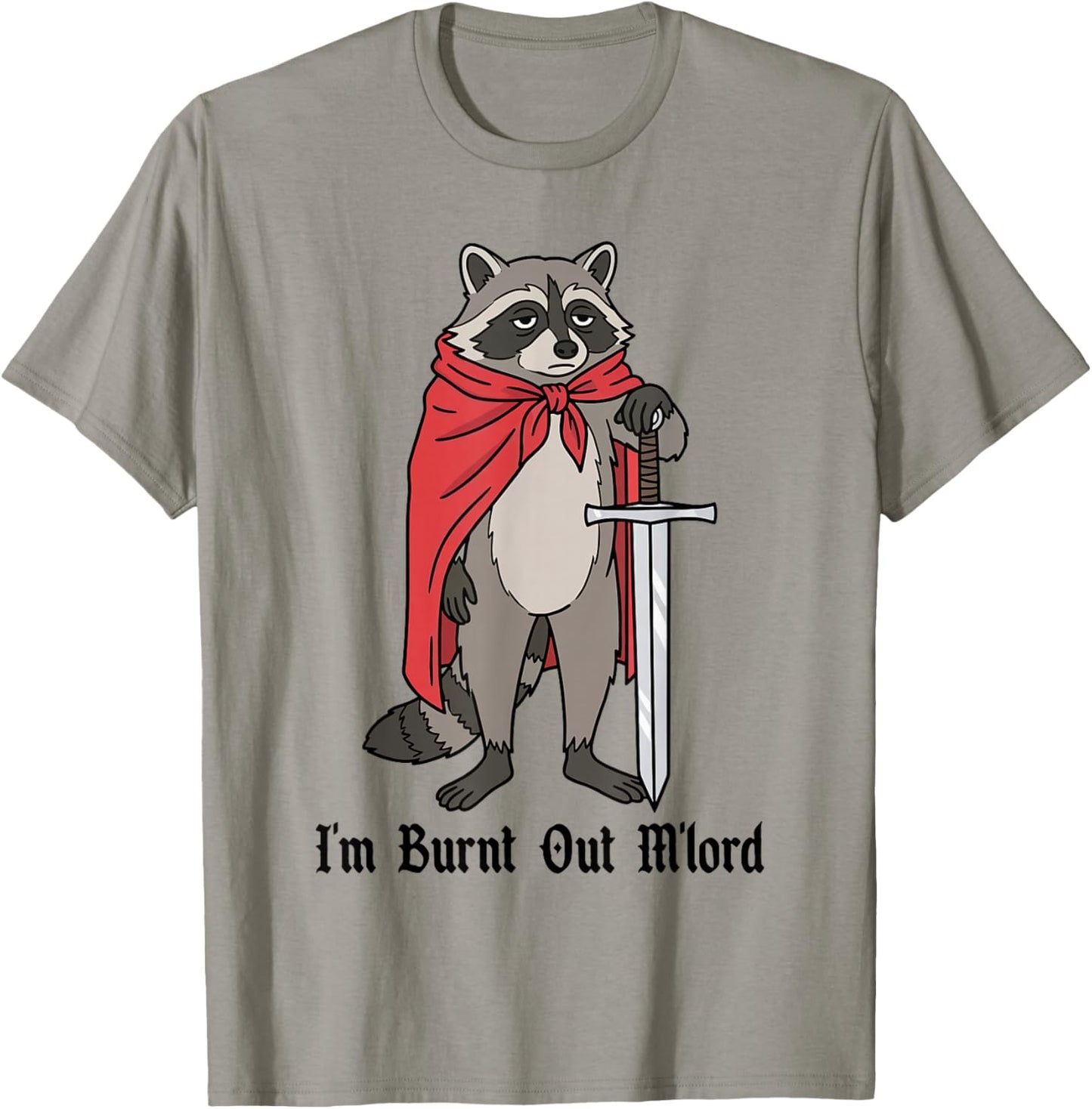 I'm Burnt Out M'lord Funny Medieval Knight Raccoon Sword T-Shirt - T-Shirt | Sand