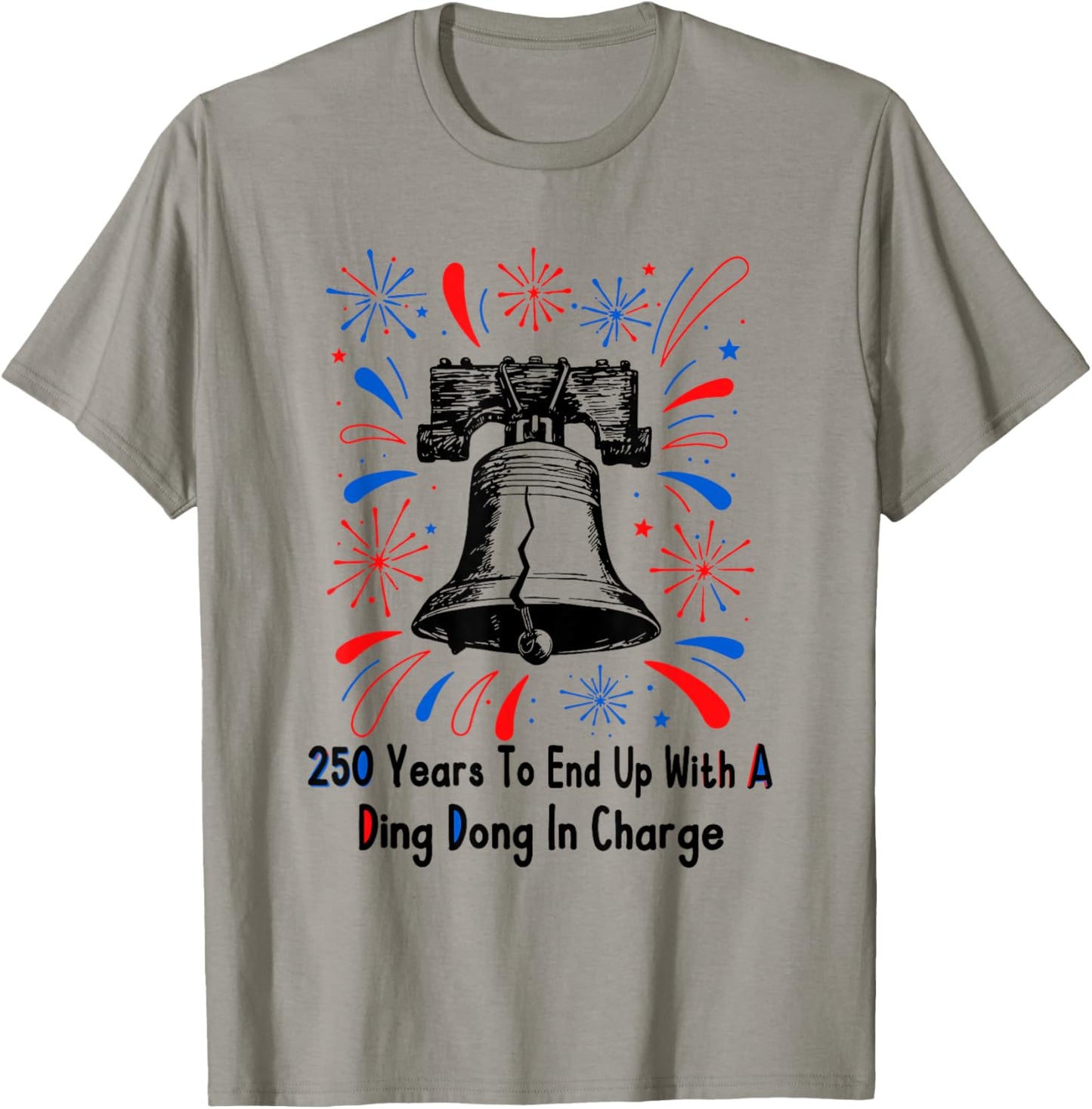 250 Years to End Up with A Ding Dong in Charge 4 of July T-Shirt - T-Shirt | Sand