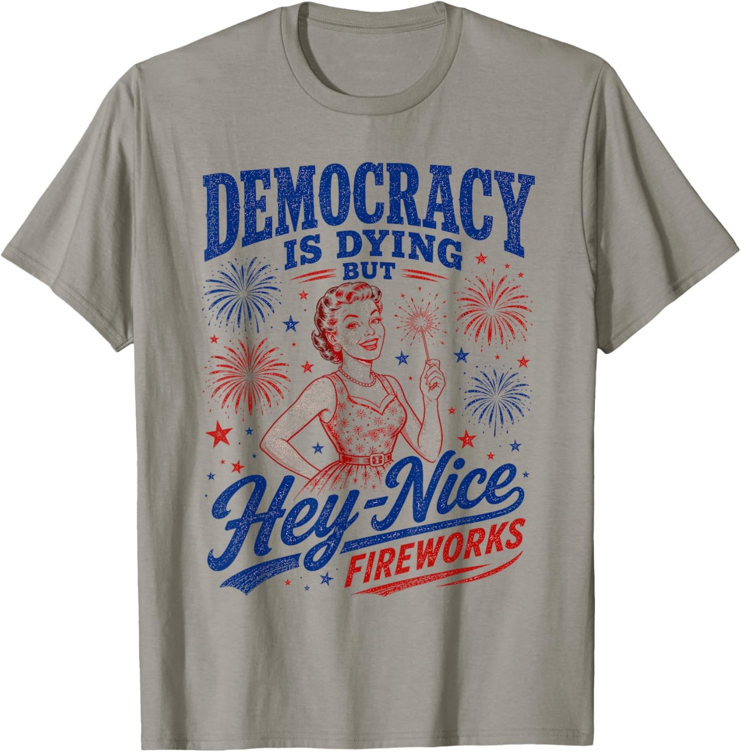 Democracy is Dying But Hey Nice Fireworks 4th of July T-Shirt - T-Shirt | Sand