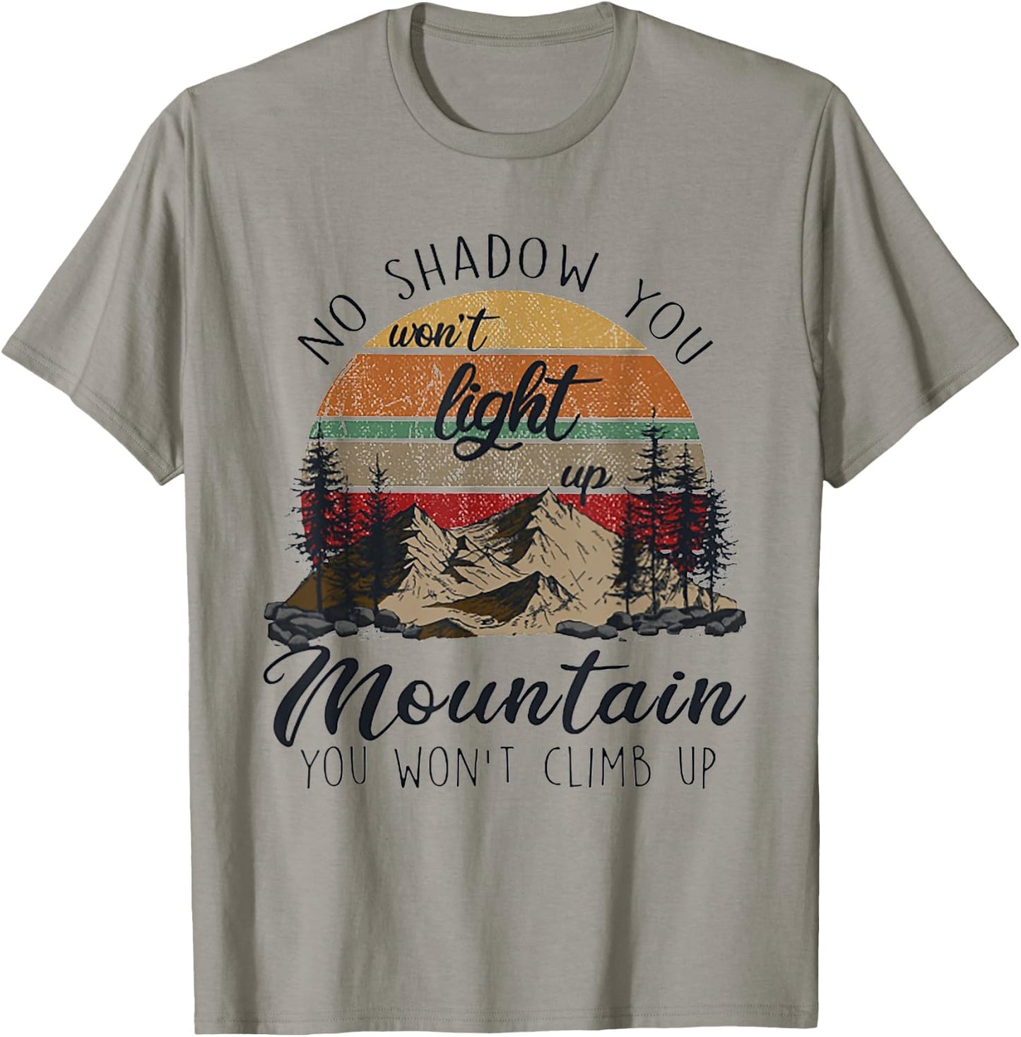 No Shadow You Won't Light Up Mountain You Won't Climb Up T-Shirt - T-Shirt | Sand