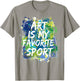 Art Is My Favorite Sport , Perfect Artist Gift T-Shirt - T-Shirt | Sand