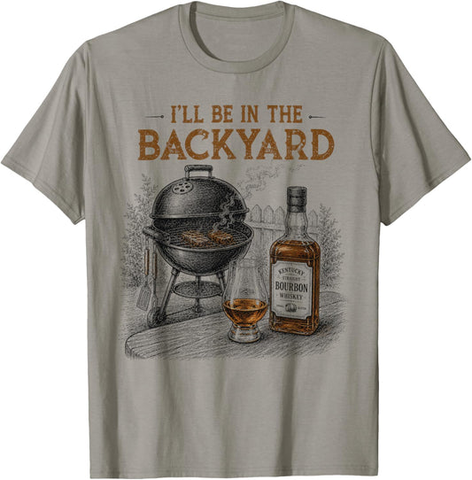 I'll Be in The Backyard Funny Barbecue BBQ Bourbon Lovers T-Shirt - T-Shirt | Sand