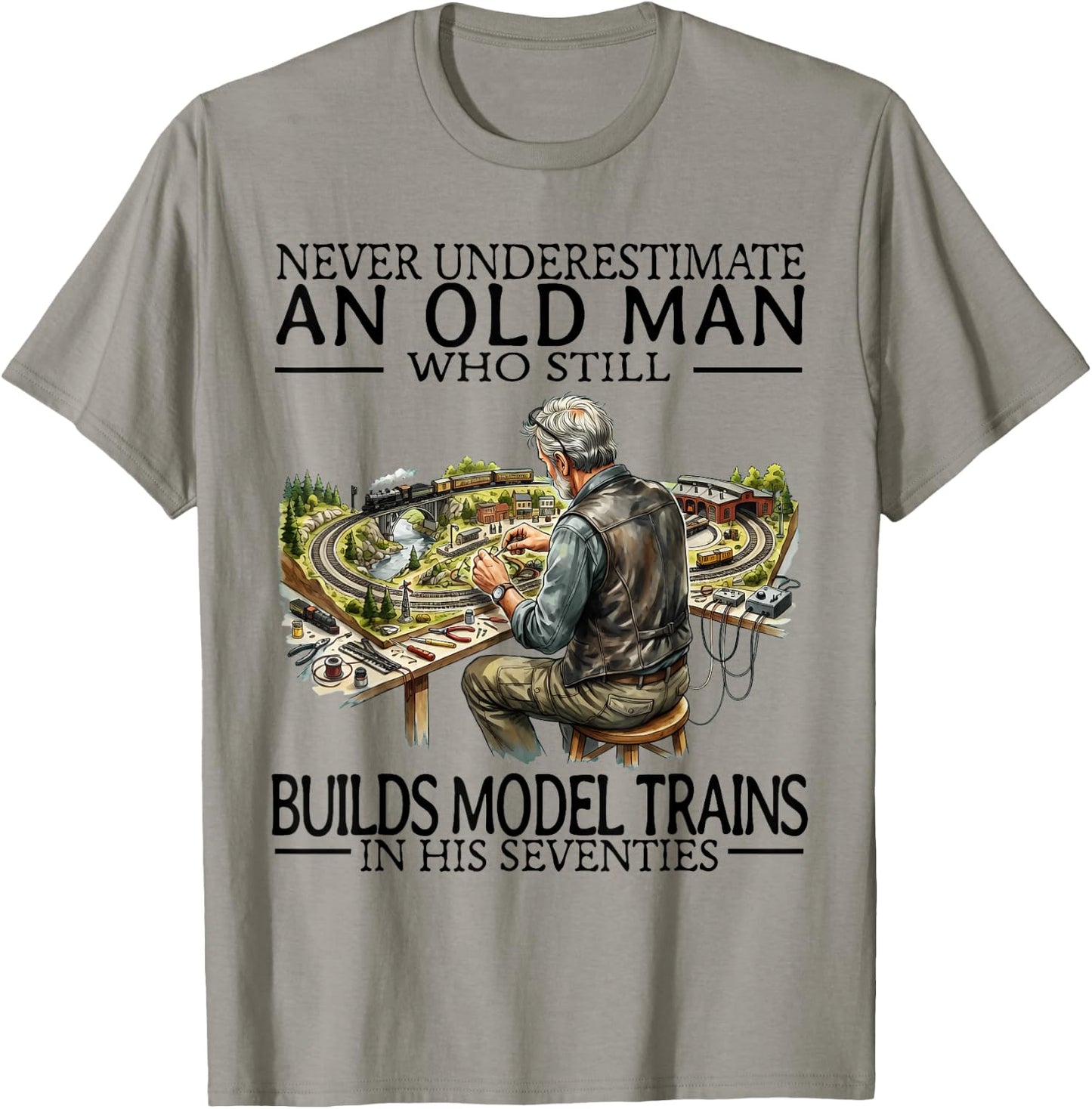 Never Underestimate an Old Man Who Still Builds Model Trains T-Shirt - T-Shirt | Sand