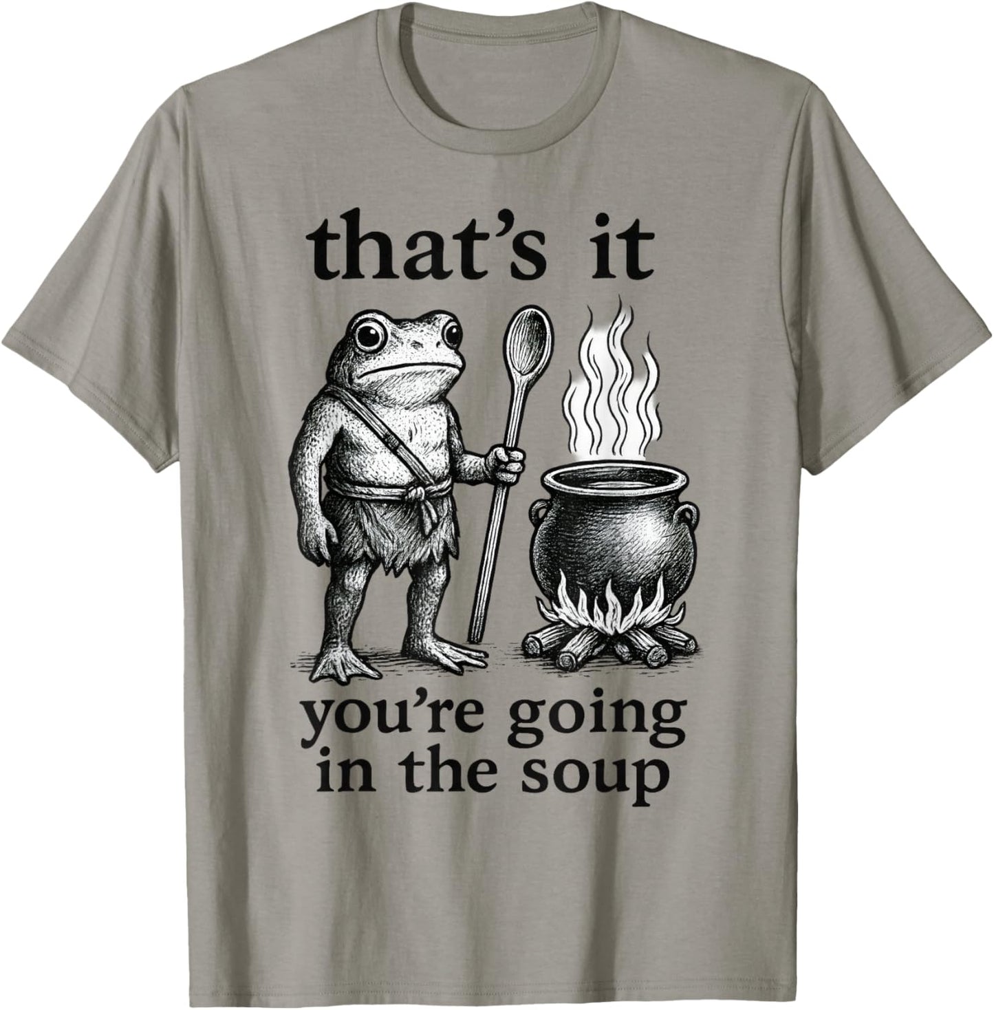 That's It. You're Going in The Soup T-Shirt - T-Shirt | Sand